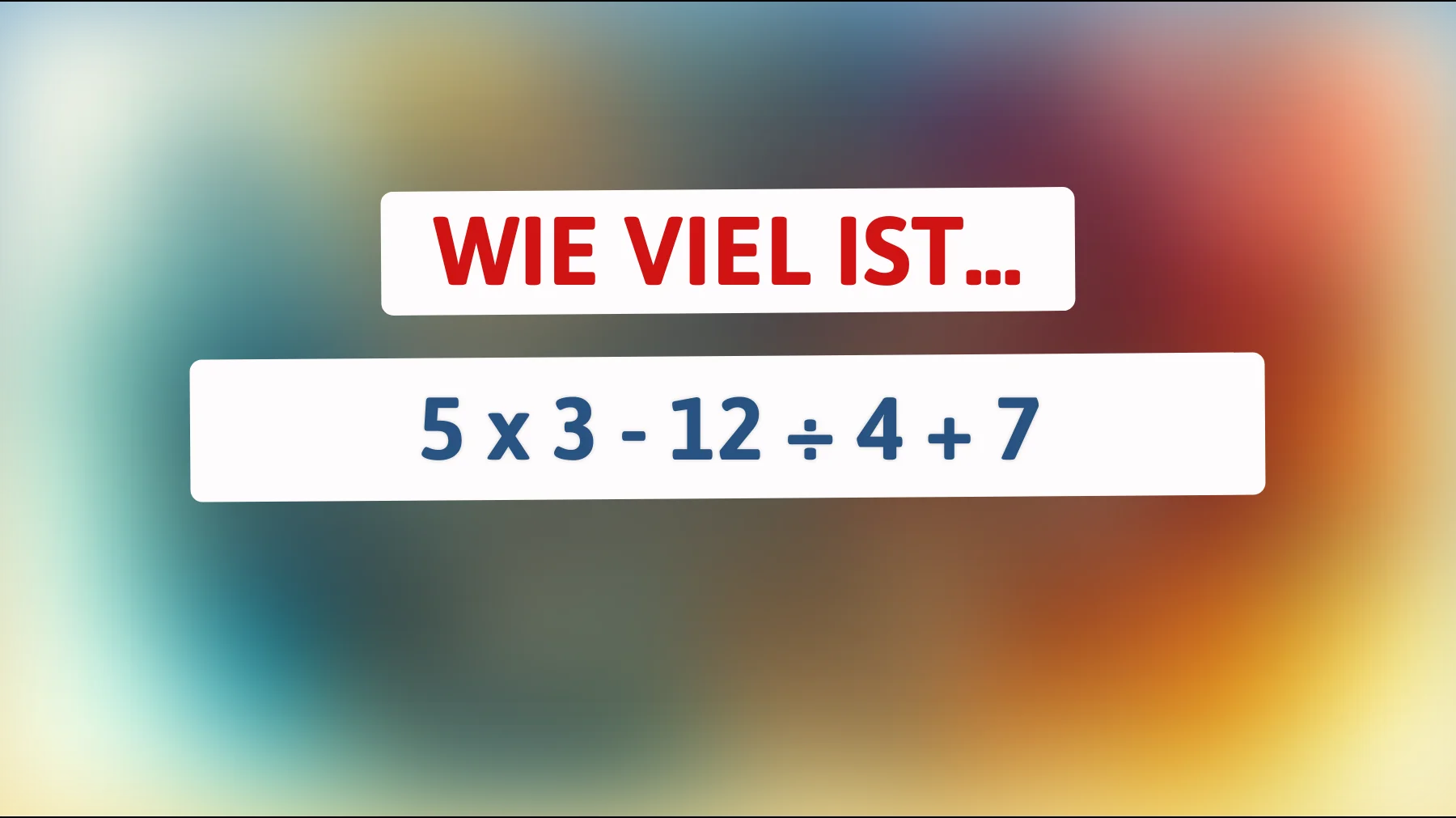 Nur 2% der Menschen lösen dieses Rätsel: Kannst du die richtige Lösung für 5 x 3 - 12 ÷ 4 + 7 herausfinden?"